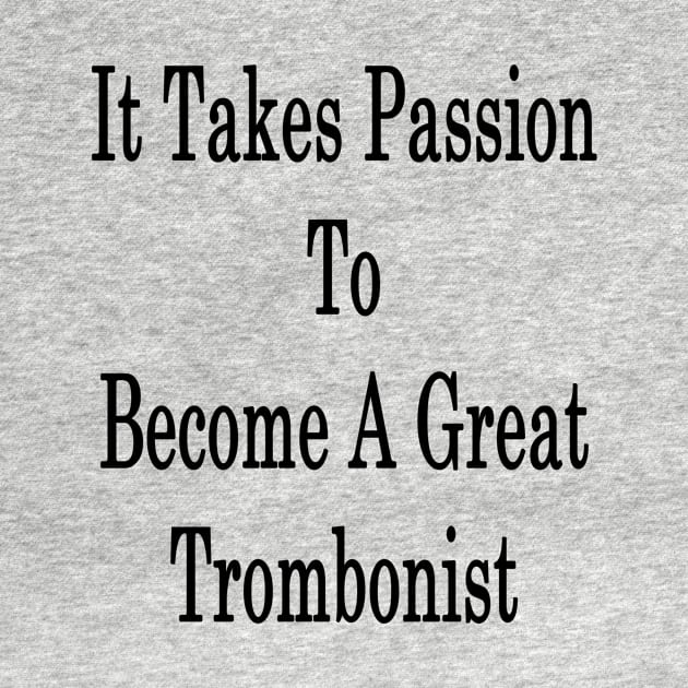 It Takes Passion To Become A Great Trombonist by supernova23